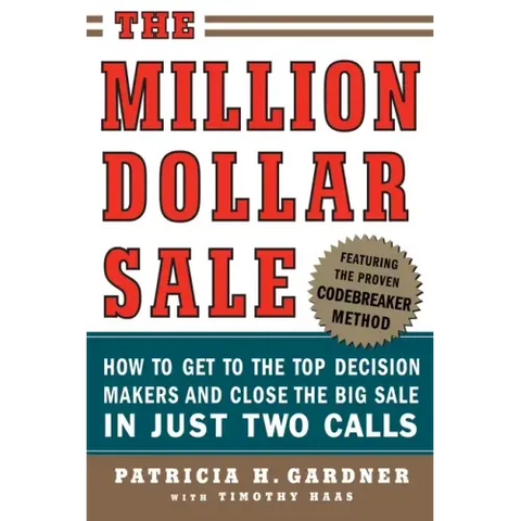 The Million Dollar Sale: How to Get to the Top Decision Makers and Close the Big Sale in Just Two Calls
