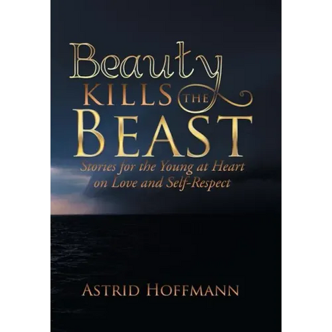 Beauty Kills the Beast: Stories for the Young at Heart on Love and Self-Respect