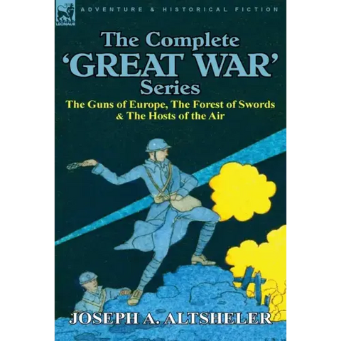 The Complete 'Great War' Series: The Guns of Europe, the Forest of Swords & the Hosts of the Air