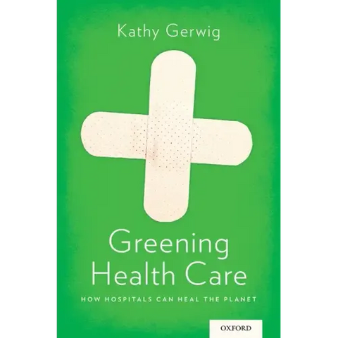 Greening Health Care: How Hospitals Can Heal the Planet