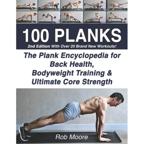 100 Planks: The Plank Encyclopedia for Back Health, Bodyweight Training, and Ultimate Core Strength
