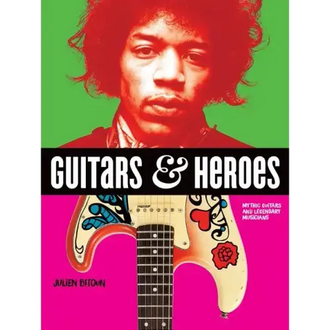 Guitars and Heroes: Mythic Guitars and Legendary Musicians