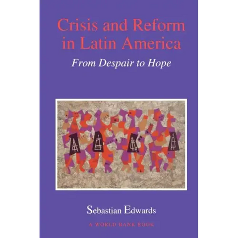 Crisis and Reform in Latin America: From Despair to Hope