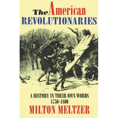 The American Revolutionaries: A History in Their Own Words 1750-1800