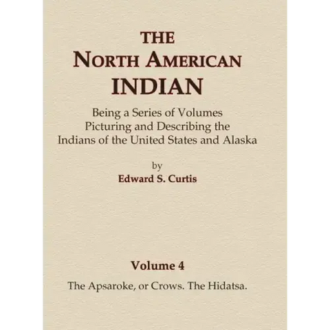 The North American Indian Volume 4 - The Apsaroke, or Crows, The Hidatsa