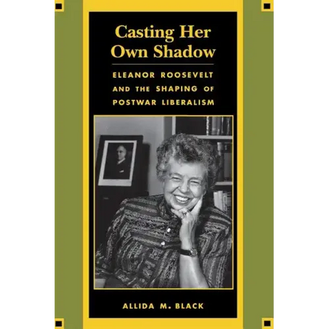 Casting Her Own Shadow: Eleanor Roosevelt and the Shaping of Postwar Liberalism