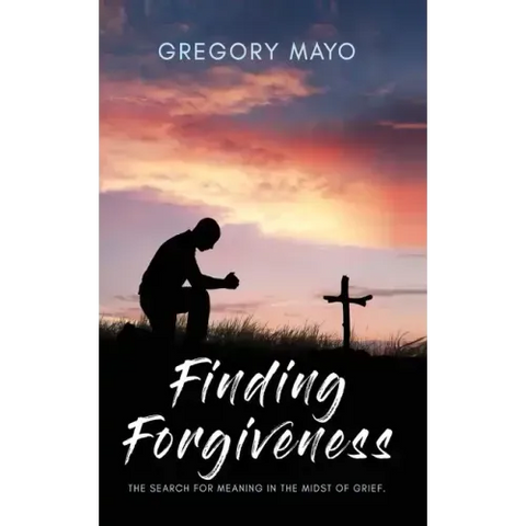 Finding Forgiveness: The Search for Meaning in the Midst of Grief