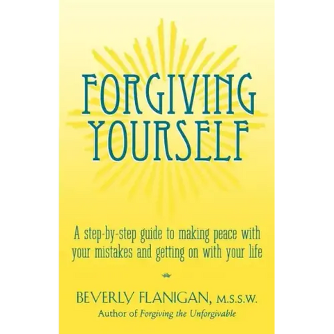 Forgiving Yourself: A Step-By-Step Guide to Making Peace with Your Mistakes and Getting on with Your Life