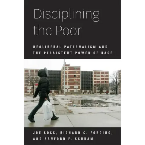 Disciplining the Poor: Neoliberal Paternalism and the Persistent Power of Race