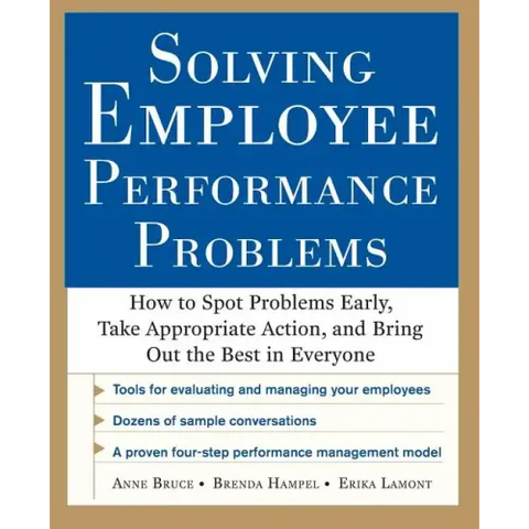 Solving Employee Performance Problems: How to Spot Problems Early, Take Appropriate Action, and Bring Out the Best in Everyone