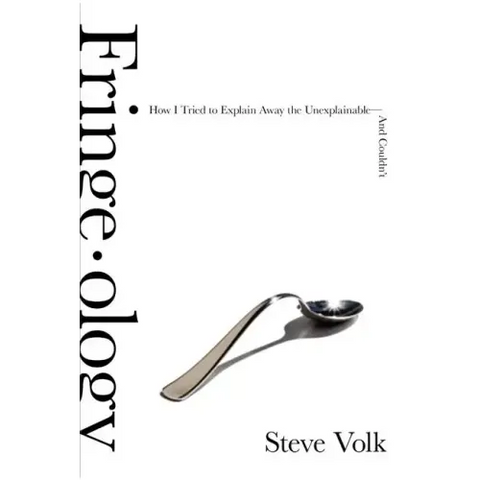Fringe-Ology: How I Tried to Explain Away the Unexplainable-And Couldn't