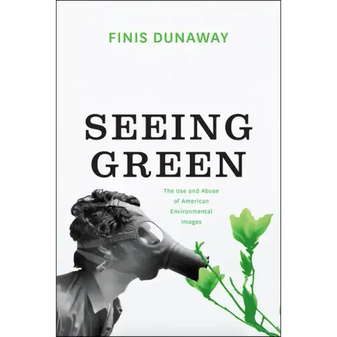 Seeing Green: The Use and Abuse of American Environmental Images
