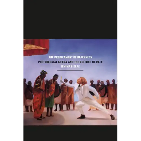 The Predicament of Blackness: Postcolonial Ghana and the Politics of Race