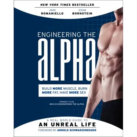 Engineering the Alpha: A Real World Guide to an Unreal Life: Build More Muscle. Burn More Fat. Have More Sex