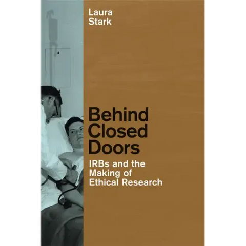 Behind Closed Doors: IRBs and the Making of Ethical Research