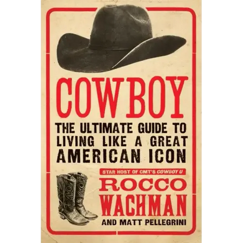 Cowboy: The Ultimate Guide to Living Like a Great American Icon