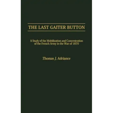 The Last Gaiter Button: A Study of the Mobilization and Concentration of the French Army in the War of 1870