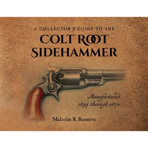 A Collector's Guide to the Colt Root Sidehammer: Manufactured 1855 through 1870
