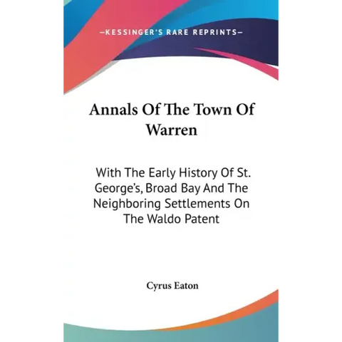 Annals Of The Town Of Warren: With The Early History Of St. George's, Broad Bay And The Neighboring Settlements On The Waldo Patent