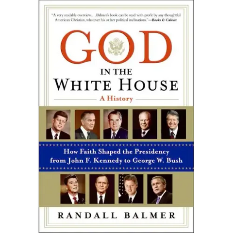 God in the White House: A History: How Faith Shaped the Presidency from John F. Kennedy to George W. Bush
