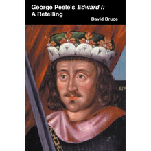 George Peele's Edward I: A Retelling
