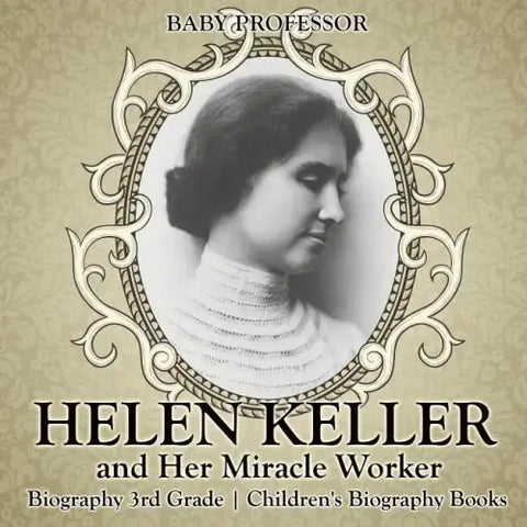 Helen Keller and Her Miracle Worker - Biography 3rd Grade Children's Biography Books