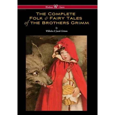 Complete Folk & Fairy Tales of the Brothers Grimm (Wisehouse Classics - The Complete and Authoritative Edition)