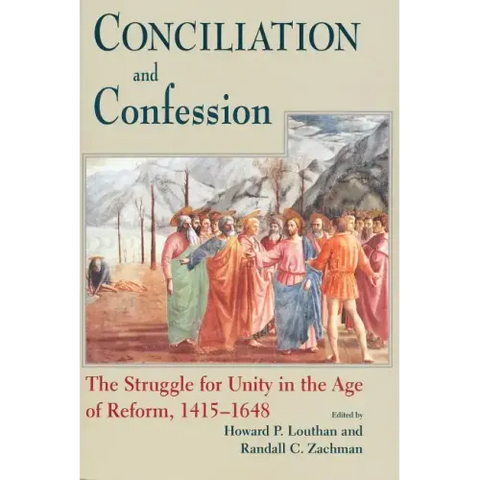 Conciliation and Confession: The Struggle for Unity in the Age of Reform, 1415-1648