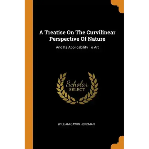A Treatise on the Curvilinear Perspective of Nature: And Its Applicability to Art