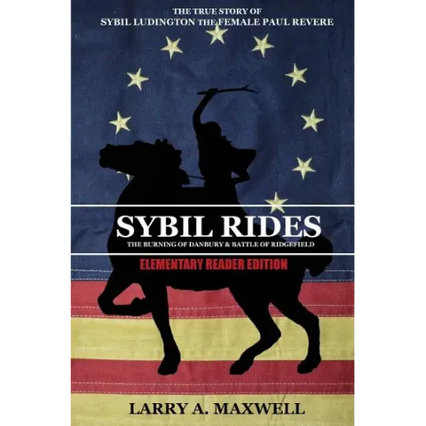 Sybil Rides the Elementary Reader Edition: The True Story of Sybil Ludington the Female Paul Revere, The Burning of Danbury and Battle of Ridgefield