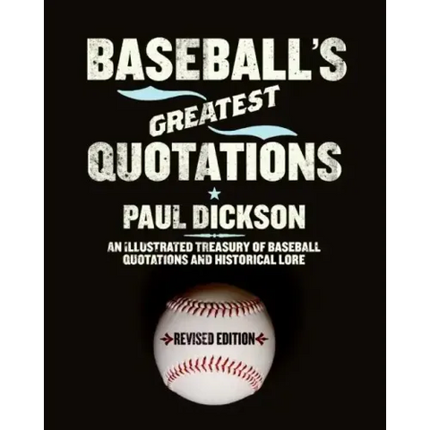 Baseball's Greatest Quotations Rev. Ed.: An Illustrated Treasury of Baseball Quotations and Historical Lore