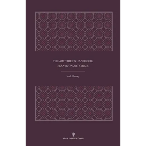 The Art Thief's Handbook: Essays on Art Crime