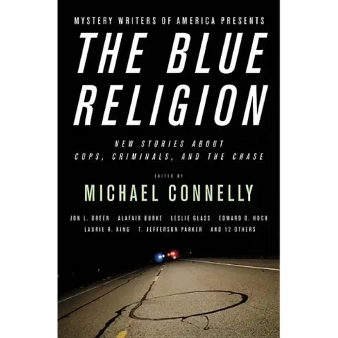 Mystery Writers of America Presents the Blue Religion: New Stories about Cops, Criminals, and the Chase