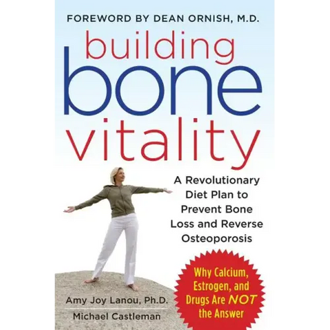 Building Bone Vitality: A Revolutionary Diet Plan to Prevent Bone Loss and Reverse Osteoporosis--Without Dairy Foods, Calcium, Estrogen, or Drugs