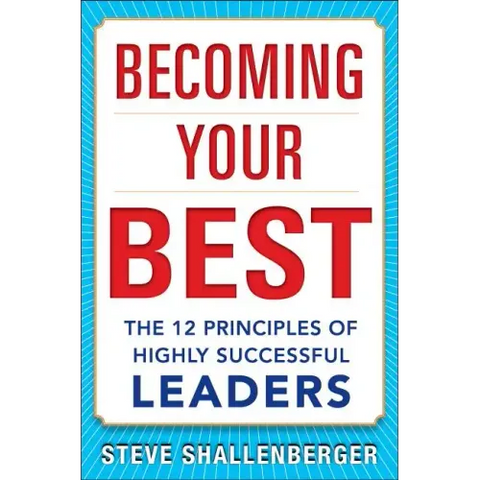 Becoming Your Best: The 12 Principles of Highly Successful Leaders