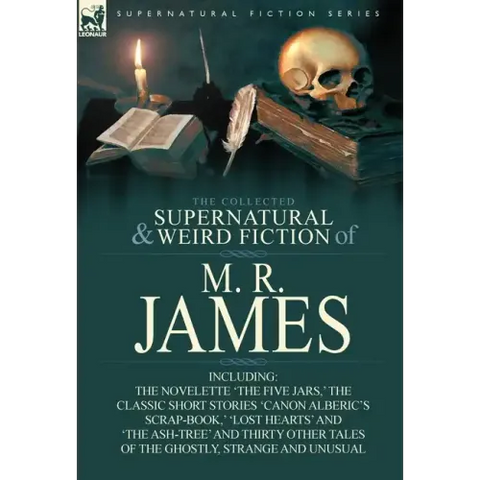 The Collected Supernatural & Weird Fiction of M. R. James: The Novelette 'The Five Jars, ' the Classic Short Stories 'Canon Alberic's Scrap-Book, ' 'l