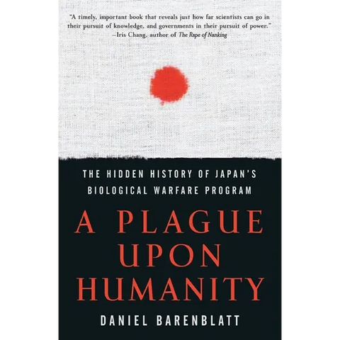 A Plague Upon Humanity: The Hidden History of Japan's Biological Warfare Program