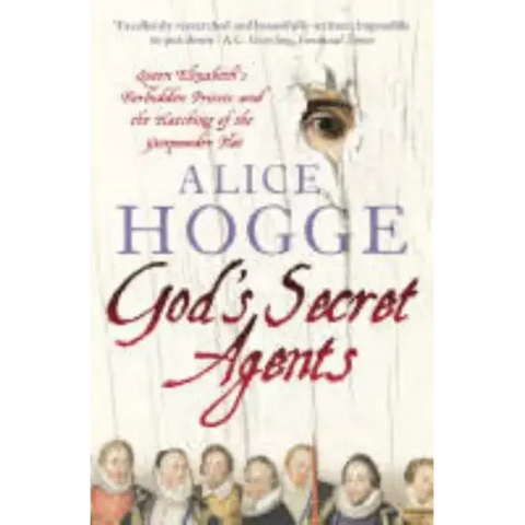 God's Secret Agents: Queen Elizabeth's Forbidden Priests and the Hatching of the Gunpowder Plot