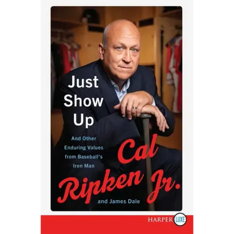 Just Show Up: And Other Enduring Values from Baseball's Iron Man