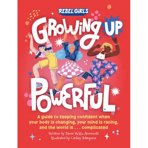 Growing Up Powerful: A Guide to Keeping Confident When Your Body Is Changing, Your Mind Is Racing, and the World Is . . . Complicated