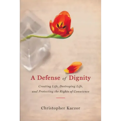 Defense of Dignity: Creating Life, Destroying Life, and Protecting the Rights of Conscience