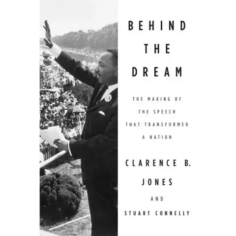 Behind the Dream: The Making of the Speech That Transformed a Nation