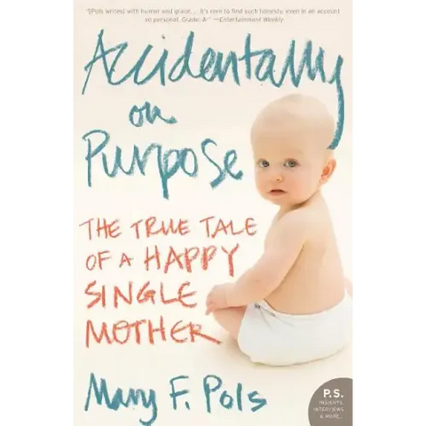 Accidentally on Purpose: The True Tale of a Happy Single Mother