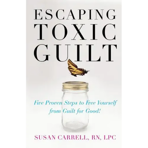 Escaping Toxic Guilt: Five Proven Steps to Free Yourself from Guilt for Good!