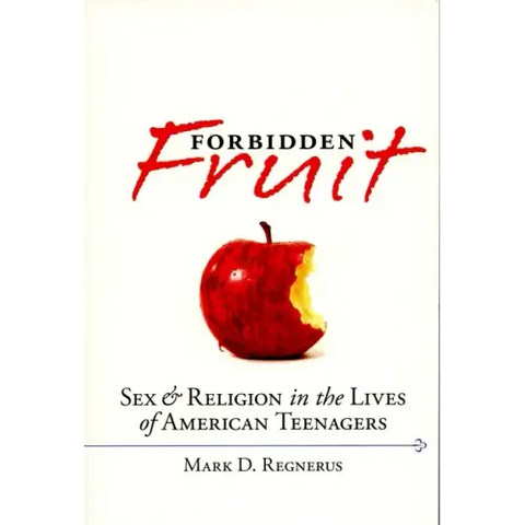 Forbidden Fruit: Sex & Religion in the Lives of American Teenagers