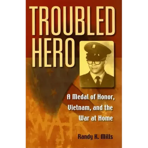 Troubled Hero: A Medal of Honor, Vietnam, and the War at Home