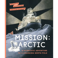 Mission: Arctic: A Scientific Adventure to a Changing North Pole - Hardcover