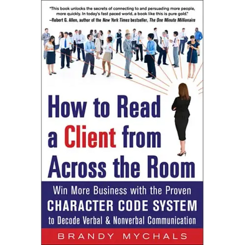 How to Read a Client from Across the Room: Win More Business with the Proven Character Code System to Decode Verbal and Nonverbal Communication