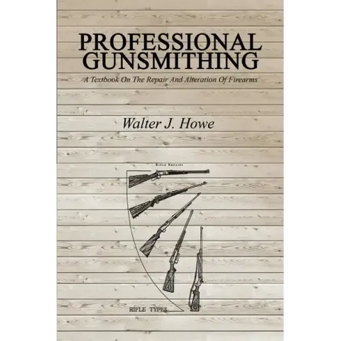 Professional Gunsmithing: A Textbook On The Repair And Alteration Of Firearms