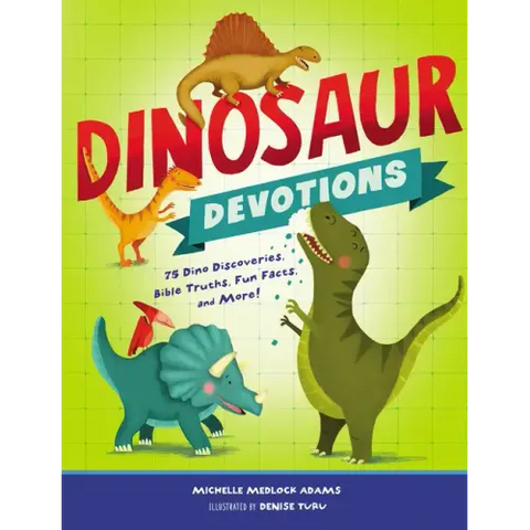 Dinosaur Devotions: 75 Dino Discoveries, Bible Truths, Fun Facts, and More!